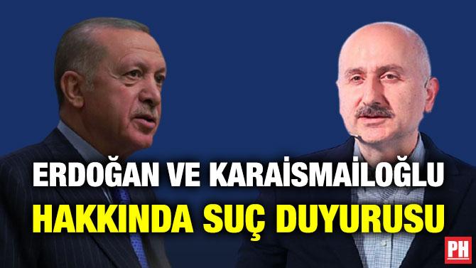 Erdoğan ve Karaismailoğlu Hakkında Suç Duyurusu