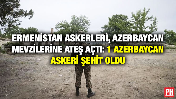 Ermenistan Askerleri, Azerbaycan Mevzilerine Ateş Açtı: 1 Azerbaycan Askeri Şehit Oldu