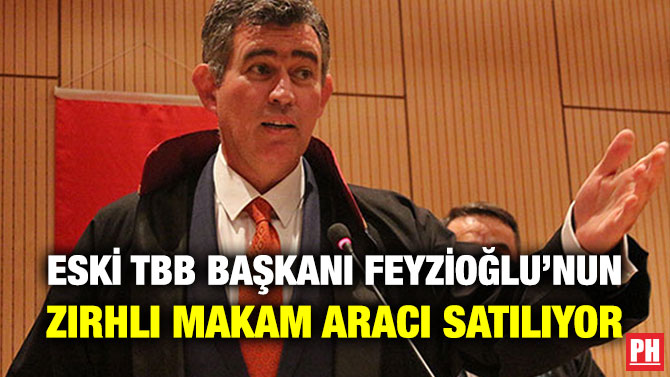 Eski TBB Başkanı Feyzioğlu’nun Zırhlı Makam Aracı Satılıyor