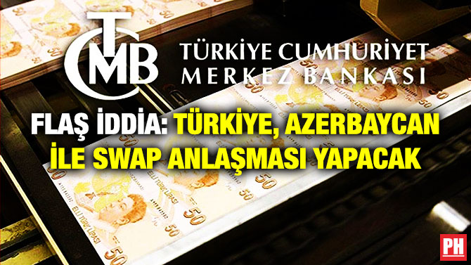 Flaş İddia: Türkiye, Azerbaycan ile Swap Anlaşması Yapacak