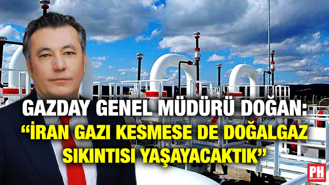 Gazday Genel Müdürü Doğan: “İran Gazı Kesmese de Doğalgaz Sıkıntısı Yaşayacaktık”