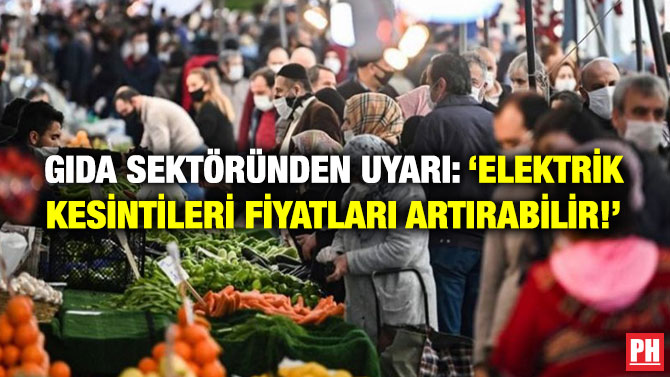 Gıda Sektöründen Uyarı: ‘Elektrik Kesintileri Fiyatları Artırabilir!’