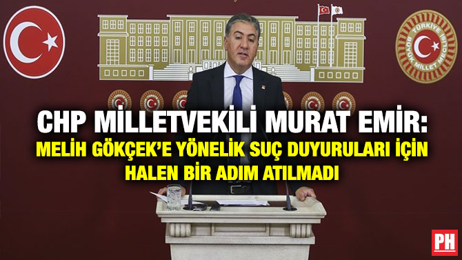 CHP Milletvekili Murat Emir: Melih Gökçek’e Yönelik Suç Duyuruları İçin Halen Bir Adım Atılmadı