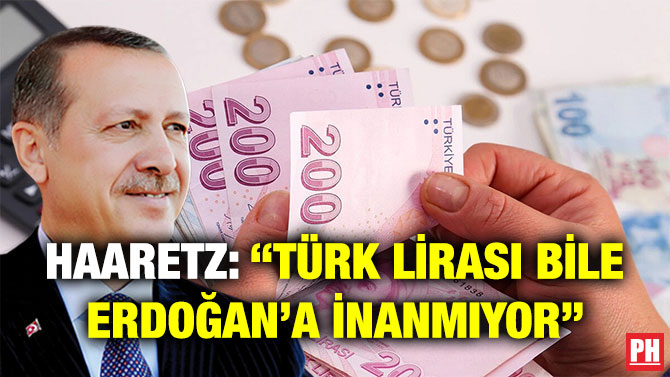Haaretz: “Türk Lirası Bile Erdoğan’a İnanmıyor”