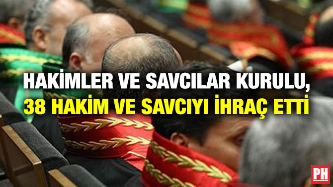 Hakimler ve Savcılar Kurulu, 38 Hakim ve Savcıyı İhraç Etti