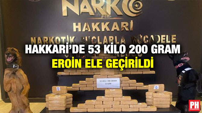 Hakkari’de 53 Kilo 200 Gram Eroin Ele Geçirildi