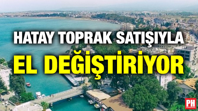 Hatay Toprak Satışıyla El Değiştiriyor