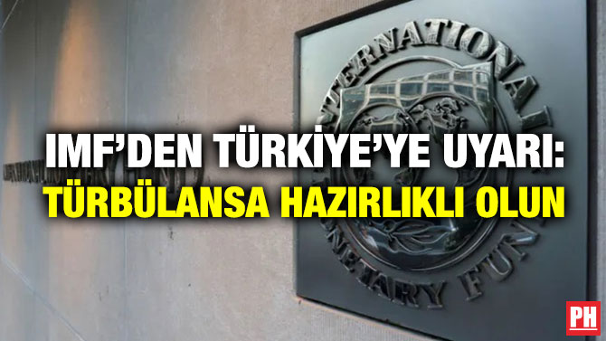 IMF’den Türkiye’ye Uyarı: Türbülansa Hazırlıklı Olun