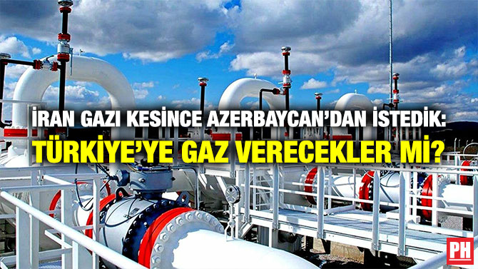 İran Gazı Kesince Azerbaycan’dan İstedik: Türkiye’ye Gaz Verecekler mi?