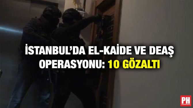 İstanbul’da El-Kaide ve DEAŞ Operasyonu: 10 Gözaltı