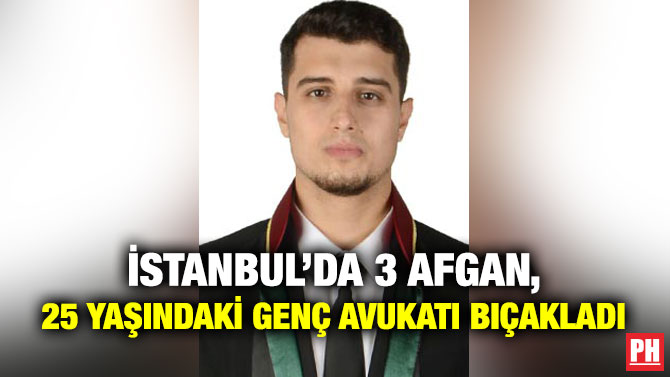 İstanbul’da 3 Afgan, 25 Yaşındaki Genç Avukatı Bıçakladı