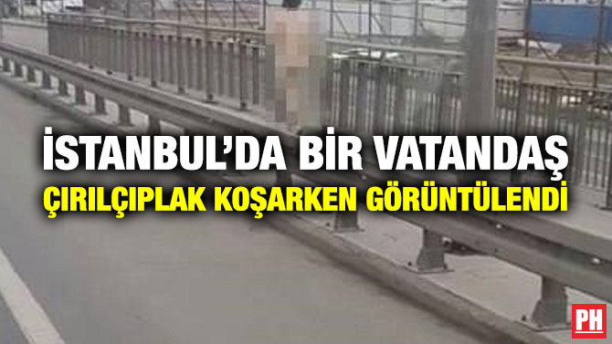 İstanbul’da Bir Vatandaş Çırılçıplak Koşarken Görüntülendi