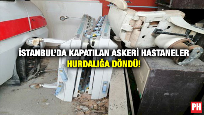 İstanbul’da Kapatılan Askeri Hastaneler Hurdalığa Döndü!