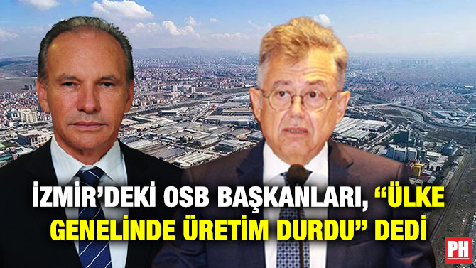 İzmir’deki OSB Başkanları, “Ülke Genelinde Üretim Durdu” Dedi