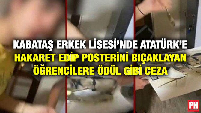 Kabataş Erkek Lisesi’nde Atatürk’e Hakaret Edip Posterini Bıçaklayan Öğrencilere Ödül Gibi Ceza