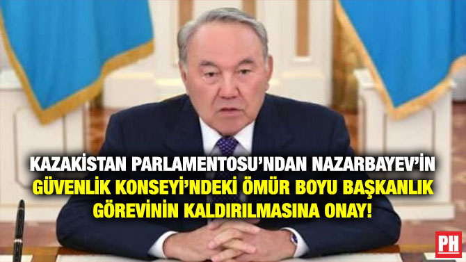 Kazakistan Parlamentosu’ndan Nazarbayev’in Güvenlik Konseyi’ndeki Ömür Boyu Başkanlık Görevinin Kaldırılmasına Onay!