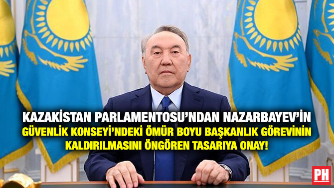 Kazakistan Parlamentosu’ndan Nazarbayev’in Güvenlik Konseyi’ndeki Ömür Boyu Başkanlık Görevinin Kaldırılmasını Öngören Tasarıya Onay!