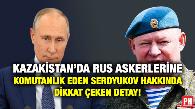 Kazakistan’da Rus Askerlerine Komutanlık Eden Serdyukov Hakkında Dikkat Çeken Detay!