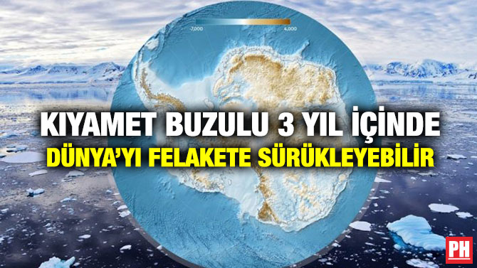 Kıyamet Buzulu 3 Yıl İçinde Dünya’yı Felakete Sürükleyebilir