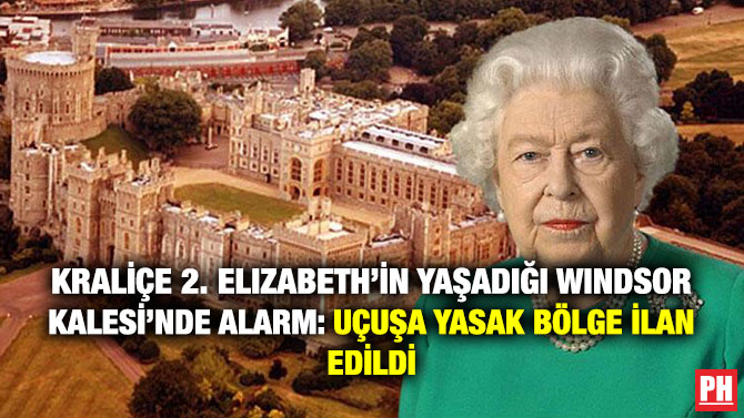 Kraliçe 2. Elizabeth’in Yaşadığı Windsor Kalesi’nde Alarm: Uçuşa Yasak Bölge İlan Edildi
