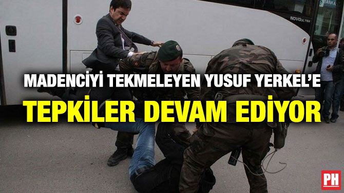 Madenciyi Tekmeleyen Yusuf Yerkel’e Tepkiler Devam Ediyor
