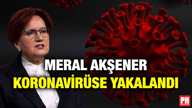 Meral Akşener Koronavirüse Yakalandı