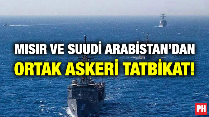 Mısır ve Suudi Arabistan’dan Ortak Askeri Tatbikat!