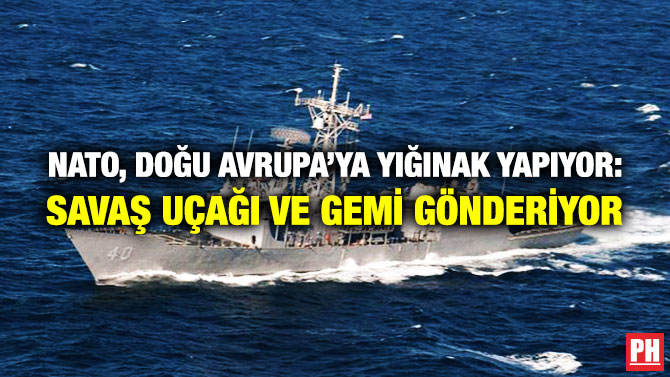 NATO, Doğu Avrupa’ya Yığınak Yapıyor: Savaş Uçağı ve Gemi Gönderiyor