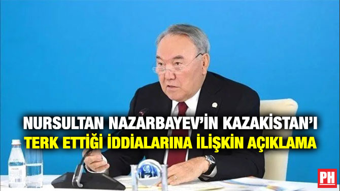 Nursultan Nazarbayev’in Kazakistan’ı Terk Ettiği İddialarına İlişkin Açıklama