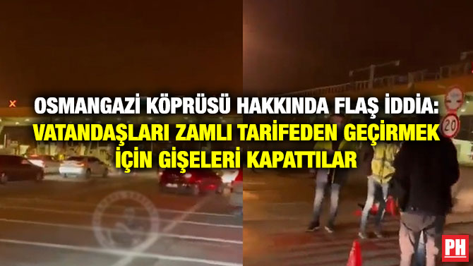 Osmangazi Köprüsü Hakkında Flaş İddia: Vatandaşları Zamlı Tarifeden Geçirmek için Gişeleri Kapattılar