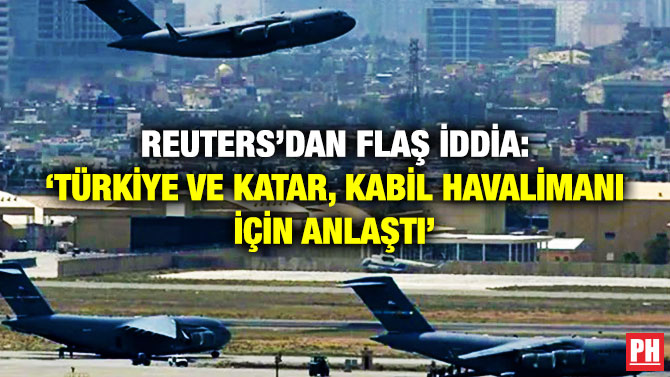 Reuters’dan Flaş İddia: ‘Türkiye ve Katar, Kabil Havalimanı için Anlaştı’