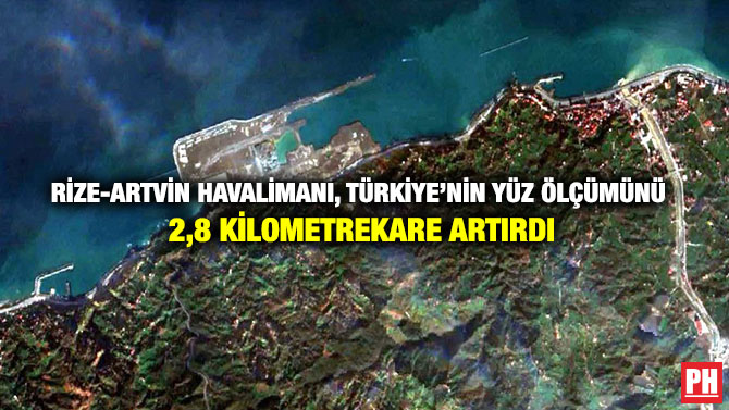 Rize-Artvin Havalimanı, Türkiye’nin Yüz Ölçümünü 2,8 Kilometrekare Artırdı