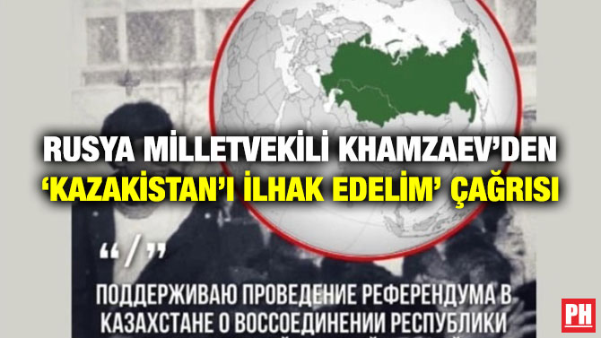 Rusya Milletvekili Khamzaev’den ‘Kazakistan’ı İlhak Edelim’ Çağrısı