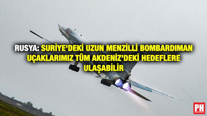 Rusya: Suriye’deki Uzun Menzilli Bombardıman Uçaklarımız Tüm Akdeniz’deki Hedeflere Ulaşabilir