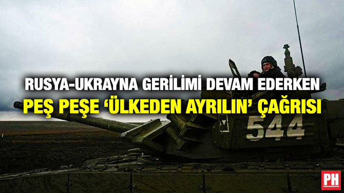 Rusya-Ukrayna Gerilimi Devam Ederken Peş Peşe ‘Ülkeden Ayrılın’ Çağrısı