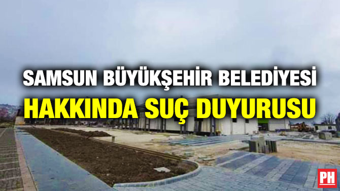 Samsun Büyükşehir Belediyesi Hakkında Suç Duyurusu