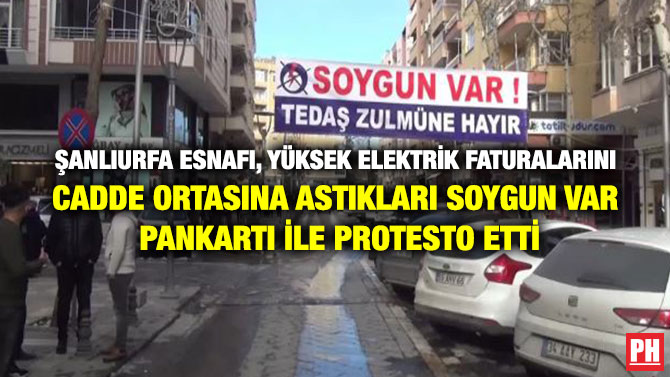 Şanlıurfa Esnafı, Yüksek Elektrik Faturalarını Cadde Ortasına Astıkları Soygun Var Pankartı ile Protesto Etti