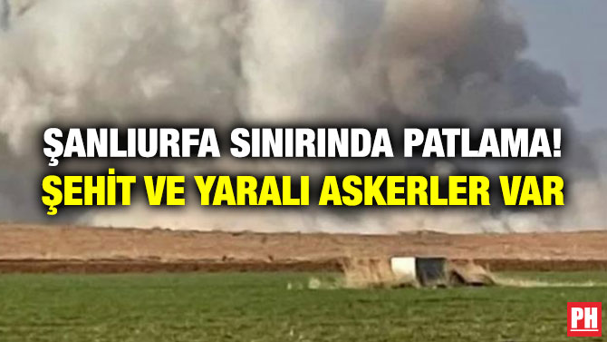 Şanlıurfa Sınırında Patlama! Şehit ve Yaralı Askerler Var