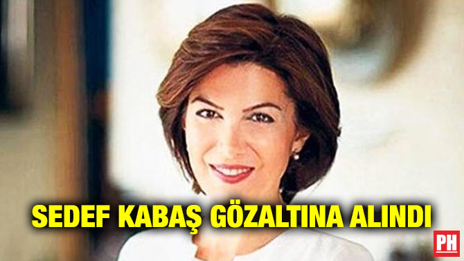 Sedef Kabaş Gözaltına Alındı