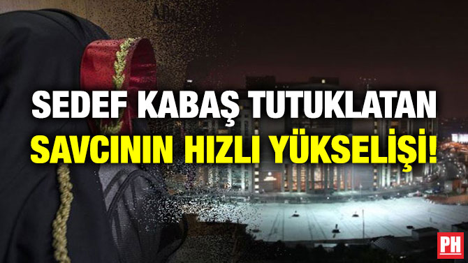 Sedef Kabaş Tutuklatan Savcının Hızlı Yükselişi!