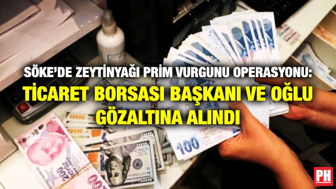 Söke’de Zeytinyağı Prim Vurgunu Operasyonu: Ticaret Borsası Başkanı ve Oğlu Gözaltına Alındı