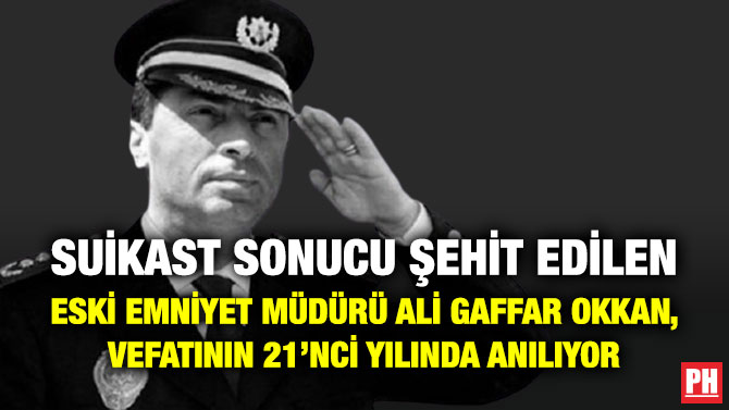 Suikast Sonucu Şehit Edilen Eski Emniyet Müdürü Ali Gaffar Okkan, Vefatının 21’nci Yılında Anılıyor
