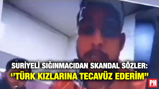 Suriyeli Sığınmacıdan Skandal Sözler: ”Türk Kızlarına Tecavüz Ederim”