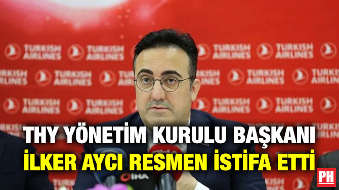 THY Yönetim Kurulu Başkanı İlker Aycı Resmen İstifa Etti
