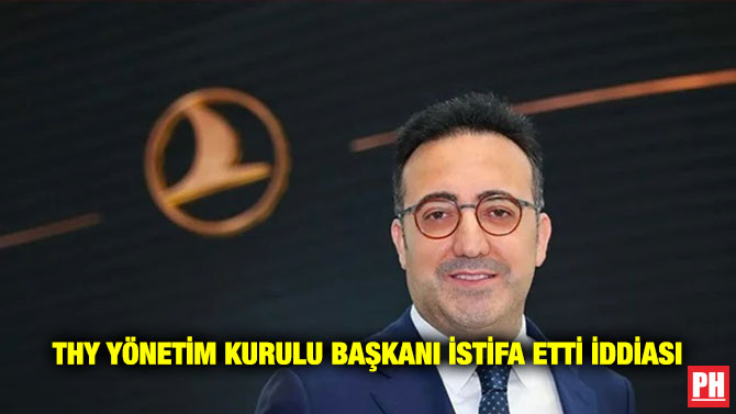 THY Yönetim Kurulu Başkanı İstifa Etti İddiası