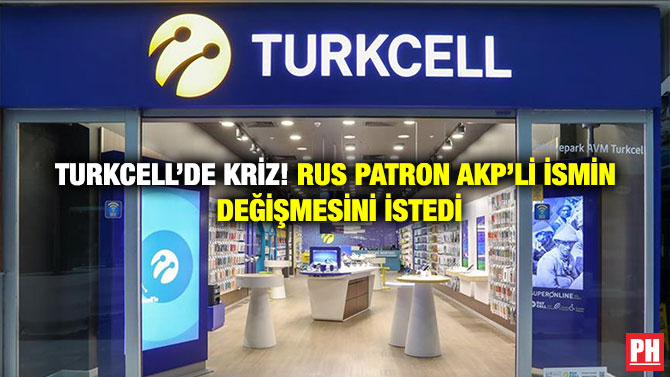 Turkcell’de Kriz! Rus Patron AKP’li İsmin Değişmesini İstedi