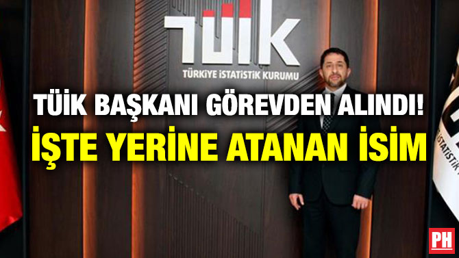 TÜİK Başkanı Görevden Alındı! İşte Yerine Atanan İsim