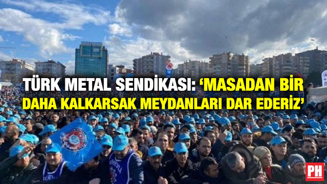 Türk Metal Sendikası: ‘Masadan Bir Daha Kalkarsak Meydanları Dar Ederiz’