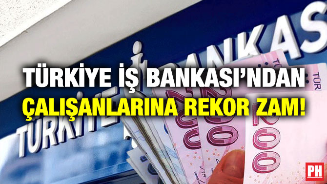 Türkiye İş Bankası’ndan Çalışanlarına Rekor Zam!