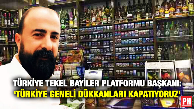 Türkiye Tekel Bayiler Platformu Başkanı Aybaş: ‘Türkiye Geneli Dükkanları Kapatıyoruz’